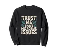 Croyez-moi, j'ai des problèmes microbiens Microbiologiste Sweatshirt