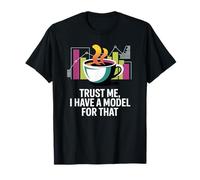 Croyez-moi, j'ai un modèle pour cela, des données et des statistiques amusantes T-Shirt