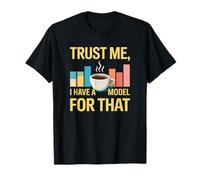 Croyez-moi, j'ai un modèle pour cela, des données et des statistiques amusantes T-Shirt