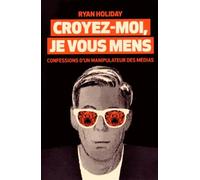 Croyez-moi je vous mens: Confessions d'un manipulateur des médias