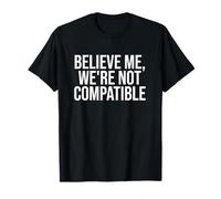 Croyez-moi, nous ne sommes pas compatibles T-Shirt