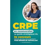 CRPE en reconversion - Le guide stratégique du 3e concours: Méthode, planning, oral et organisation pour réussir en travaillant