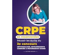 CRPE en reconversion - Réussir les écrits du 3e concours: Méthodologie, entraînements corrigés & progression guidée