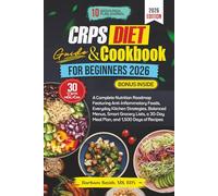 CRPS DIET GUIDE AND COOKBOOK FOR BEGINNERS 2026: A Complete Nutrition Roadmap Featuring Anti-Inflammatory Foods, Everyday Kitchen Strategies, Balanced ... a 30-Day Meal Plan, and 1,500 Days of Recipes