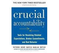Crucial Accountability: Tools For Resolving Violated Expectations, Broken Commitments, And Bad Behavior, Second Edition
