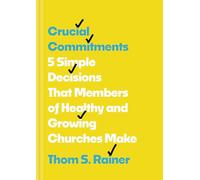 Crucial Commitments: 5 Simple Decisions That Members of Healthy and Growing Churches Make
