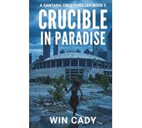 Crucible In Paradise: A Santana Cruz Thriller Book 5