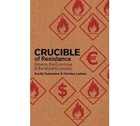 Crucible Of Resistance: Greece, The Eurozone And The World Economic Crisis