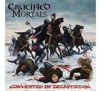 Crucified Mortals - Converted By Decapitation
