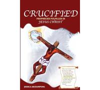CRUCIFIED: PROPHECIES FULFILLED IN JESUS CHRIST