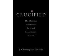 Crucified: The Christian Invention of the Jewish Executioners of Jesus