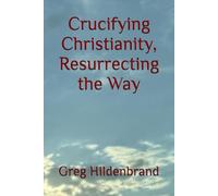 Crucifying Christianity, Resurrecting the Way