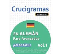 Crucigramas En Alemán Para Avanzados - ¡Así De Fácil! - Vol.1 - Delta Classics - Un Cuaderno De Sopas De Letras Con 2000 Palabras Escondidas - Una Actividad Divertidísima. ¡Incluye Juego Extra Y Más!