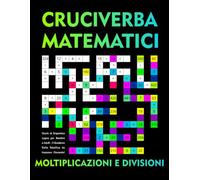 Cruciverba Matematici: Moltiplicazioni e Divisioni: Giochi di Enigmistica Logica per Bambini e Adulti - Il Quaderno delle Tabelline da Imparare Giocando!