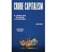 Crude Capitalism: Oil, Corporate Power and the Making of the World Market