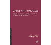 Cruel and Unusual: Section 12 of the Canadian Charter of Rights and Freedoms