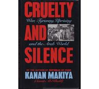Cruelty and Silence: War, Tyranny, Uprising in the Arab World