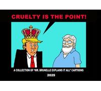 Cruelty is the Point: A collection of Mr Brunelle Explains It All cartoons