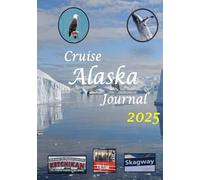Cruise Alaska Journal 2025: Travel Planner and Memory Notebook for 2025 for an Unforgettable Experience