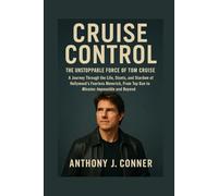 Cruise Control: The Unstoppable Force of Tom Cruise: A Journey Through the Life, Stunts, and Stardom of Hollywood’s Fearless Maverick, From Top Gun to Mission: Impossible and Beyond