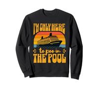Cruise Gross Humor Tacky Only Here to Pisse in Pool Cruiser Sweatshirt