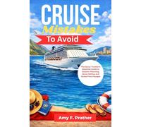 Cruise Mistakes To Avoid: The Savvy Traveler's Essential Guide to Smarter Planning, Savvy Sailing, and Stress-Free Voyages