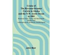 Cruise of the Revenue-Steamer Corwin in Alaska and the N.W. Arctic Ocean in 1881: Botanical Notes; Notes and Memoranda: Medical and Anthropological; Botanical; Ornithological.