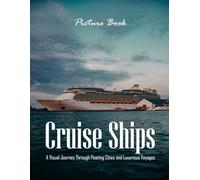 Cruise Ships: A Visual Journey Through Floating Cities and Luxurious Voyages - Perfect Gift for Travelers and Ocean Lovers