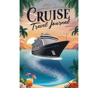 Cruise Travel Journal: 100 Prompts to Document Your Ocean Adventures, Port Discoveries & Life at Sea Experiences