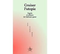 Cruiser l'utopie: L'après et ailleurs de l'advenir queer
