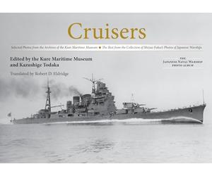 Cruisers: Selected Photos from the Archives of the Kure Maritime Museum the Best from the Collection of Shizuo Fukui's Photos of Japanese Warships