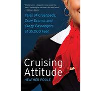 Cruising Attitude: Tales of Crashpads, Crew Drama, and Crazy Passengers at 35,000 Feet - An Insider's Humorous Memoir of Life and Work in Aviation