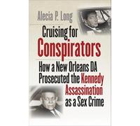 Cruising for Conspirators: How a New Orleans Da Prosecuted the Kennedy Assassination As a Sex Crime