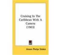 Cruising in the Caribbean with a Camera (1903) Stokes, Anson Phelps, Jr. (Auteur)