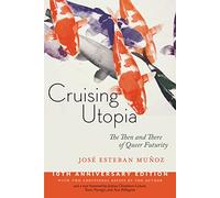 Cruising Utopia: The Then and There of Queer Futurity