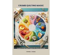 CRUMB QUILTING MAGIC: Creative Scrap Quilt Projects for Every Skill Level