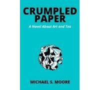 Crumpled Paper: A Novel About Art And Tea Paperback Book By Michael S Moore