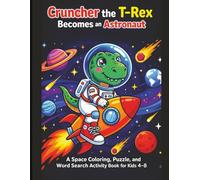 Cruncher the T-Rex Becomes an Astronaut: Space Coloring, Puzzle & Activity Book for Kids Ages 4-8: Fun Space Adventures with Rockets, Mazes, Word Searches & STEM Activities