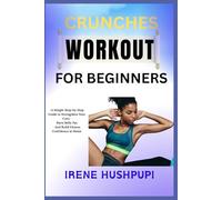 CRUNCHES WORKOUT FOR BEGINNERS: •A Simple Step-by-Step Guide to Strengthen Your Core, •Burn Belly Fat, •And Build Fitness Confidence at Home