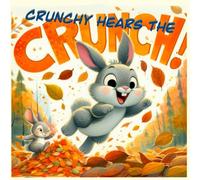 Crunchy Hears the Crunch: A Curious Bunny’s Crunchy Mystery