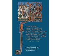 Crusade, Settlement and Historical Writing in the Latin East and Latin West, c. 1100-c.1300