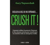 CRUSH IT ! Exceller au-delà de vos espérances: COMMENT UTILISER LE POUVOIR D'INTERNET ET DES RÉSEAUX SOCIAUX POUR TRANSFORMER VOS INTÉRÊTS RÉELS EN ENTREPRISES RÉELLES.