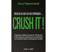 CRUSH IT ! Exceller au-delà de vos espérances: COMMENT UTILISER LE POUVOIR D'INTERNET ET DES RÉSEAUX SOCIAUX POUR TRANSFORMER VOS INTÉRÊTS RÉELS EN ENTREPRISES RÉELLES.