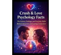 Crush & Love Psychology Facts: The Science, Feelings, and Everyday Skills Behind Attraction and Lasting Connection
