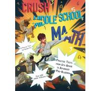 CRUSH Middle School Math: Practice Tests from 6th Grade to Advanced Pre-Algebra