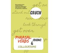 Crush Phrasal Verbs, Idioms & Collocations: Guía práctica de los verbos frasales y expresiones idiomáticas más comunes en inglés, con ejercicios y soluciones