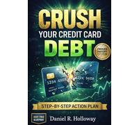 Crush Your Credit Card Debt: The Proven Step-by-Step Plan to Pay Off High-Interest Balances Fast, Rebuild Your Credit Score, and Achieve Financial Freedom Without Stress or Sacrifice