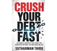 Crush Your Debt Fast: The Simple Shortcut That Frees You from Debt Without Cutting Back on Life