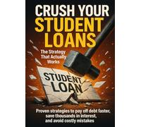 Crush Your Student Loans: The Strategy That Actually Works: Proven strategies to pay off debt faster, save thousands in interest, and avoid costly mistakes