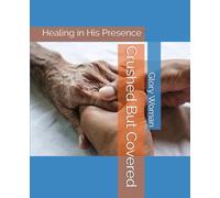 Crushed But Covered: Healing in His Presence